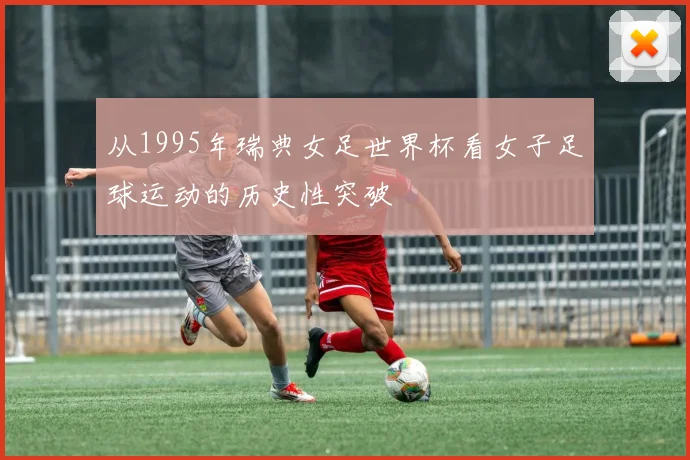 从1995年瑞典女足世界杯看女子足球运动的历史性突破