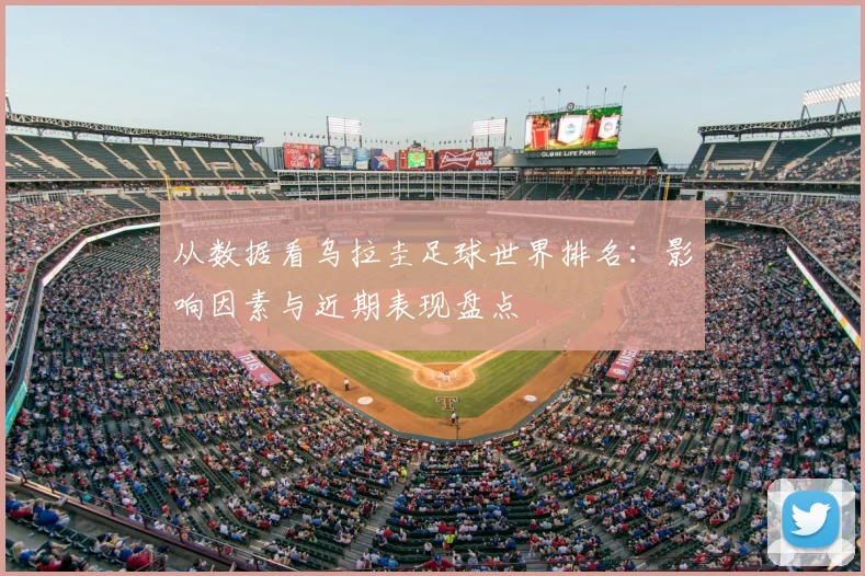 从数据看乌拉圭足球世界排名：影响因素与近期表现盘点